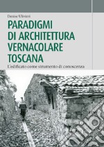 Paradigmi di architettura vernacolare toscana. L'edificato come strumento di conoscenza libro