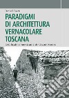 Paradigmi di architettura vernacolare toscana. L'edificato come strumento di conoscenza libro