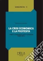 La crisi economica e la protesta. L'Italia in prospettiva storico-comparata (2009-2014) libro