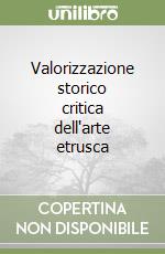 Valorizzazione storico critica dell'arte etrusca libro