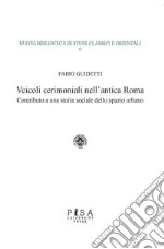 Veicoli cerimoniali nell'antica Roma. Contributo a una storia sociale dello spazio urbano libro