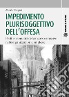 Impedimento plurisoggettivo dell'offesa. Profili sistematici del concorso omissivo nelle organizzazioni complesse libro