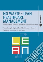 No waste-lean healthcare management. Esperienza nell'azienda ospedaliero-universitaria pisana libro