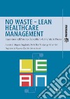 No waste-lean healthcare management. Esperienza nell'azienda ospedaliero-universitaria pisana libro