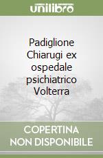 Padiglione Chiarugi ex ospedale psichiatrico Volterra libro