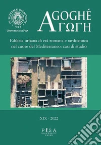 Agoghè. Atti della scuola di specializzazione in beni archeologici. Vol. 19: Edilizia urbana di età romana e tardoantica nel cuore del Mediterraneo: casi di studio