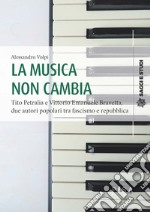 La musica non cambia. Tito Petralia e Vittorio Emanuele Bravetta, due autori popolari tra fascismo e repubblica libro