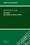 25 aprile. Una data, la nostra storia libro di Panizza S. (cur.)