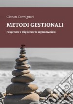 Metodi gestionali. Progettare e migliorare le organizzazioni libro