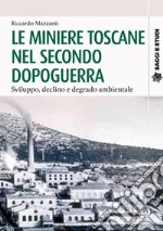 Le miniere toscane nel secondo dopoguerra. Sviluppo, declino e degrado ambientale libro