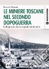 Le miniere toscane nel secondo dopoguerra. Sviluppo, declino e degrado ambientale libro di Mazzanti Riccardo