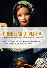 Problemi di verità. Il fatto storico tra manipolazioni e racconti canonici libro