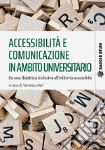 Accessibilità e comunicazione in ambito universitario. Da una didattica inclusiva all'editoria accessibile libro