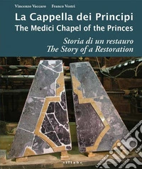 La cappella dei principi. Storia di un restauro-The Medici Chapel of the princes. The story of restoration. Ediz. a colori