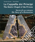 La cappella dei principi. Storia di un restauro-The Medici Chapel of the princes. The story of restoration. Ediz. illustrata libro