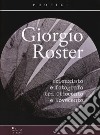 Giorgio Roster. Scienziato e fotografo tra Ottocento e Novecento libro