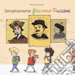 Semplicemente Giacomo Puccini. Ediz. a colori