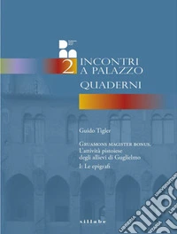 Gruamons magister bonus. L'attività pistoiese degli allievi di Guglielmo. Vol. 1: Le epigrafi libro