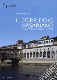 Il corridoio vasariano. Una strada sopra la città. Ediz. a colori