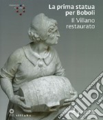 La prima statua per Boboli. Il Villano restaurato. Omaggio a Cosimo. Ediz. illustrata libro