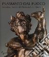 Plasmato dal fuoco. La scultura in bronzo nella Firenze degli ultimi Medici. Ediz. illustrata libro