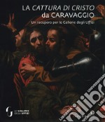 La cattura di Cristo di Caravaggio. Un recupero per le Gallerie degli Uffizi. Ediz. a colori libro