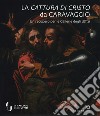 La cattura di Cristo di Caravaggio. Un recupero per le Gallerie degli Uffizi. Ediz. a colori libro