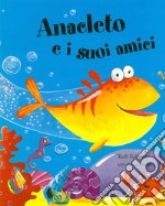 Anacleto e i suoi amici. Ediz. a colori libro