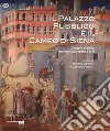 Il Palazzo Pubblico e il Campo di Siena. Disegno urbano, architettura, opere d'arte. Ediz. illustrata libro
