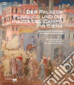 Der Palazzo Pubblico und die piazza del campo in Siena. Urbanistische Gestaltung, Architektur, Kunstwerke. Ediz. illustrata libro