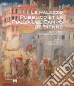 Le Palazzo Pubblico et la piazza del Campo de Sienne. Dessin urbain, architecture, oeuvres d'art. Ediz. illustrata