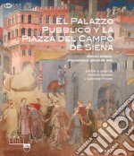 El Palazzo Pubblico y la piazza del campo de Siena. Diseño urbano, arquitectura, obras de arte. Ediz. illustrata