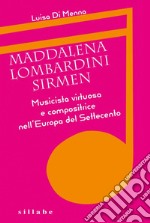 Maddalena Lombardini Sirmen. Musicista virtuosa e compositrice nell'Europa del Settecento