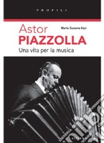 Astor Piazzolla una vita per la musica libro