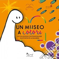 Un museo a colori. Le collezioni contemporanee raccontate ai bambini. Più che un libro, un prezioso quadernetto, sul quale prendere appunti, disegnare e scarabocchiare. Ediz. plastificata libro