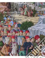 Benozzo Gozzoli e la Cappella dei Magi. Catalogo della mostra (Firenze, 16 dicembre 2021-10 marzo 2022) libro