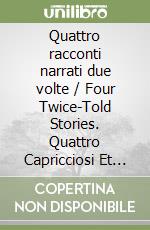 Quattro racconti narrati due volte / Four Twice-Told Stories. Quattro Capricciosi Et Piacevoli Ragionamenti Per Violino E Orchestra / Four capricious and pleasant arguments for violin and orchestra. Ediz. multilingue libro