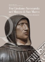 Fra Girolamo Savonarola nel museo di San Marco. Il busto inedito in terracotta dipinta e il nuovo allestimento libro