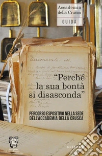 «Perché la sua bontà si disasconda». Percorso espositivo nella sede dell'Accademia della Crusca libro