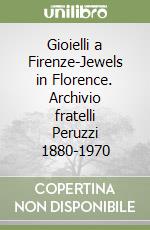 Gioielli a Firenze-Jewels in Florence. Archivio fratelli Peruzzi 1880-1970 libro