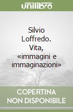 Silvio Loffredo. Vita, «immagini e immaginazioni» libro