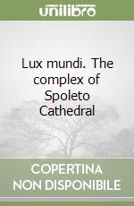 Lux mundi. The complex of Spoleto Cathedral libro