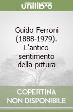 Guido Ferroni (1888-1979). L'antico sentimento della pittura libro