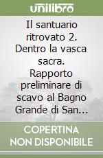 Il santuario ritrovato 2. Dentro la vasca sacra. Rapporto preliminare di scavo al Bagno Grande di San Casciano dei Bagni