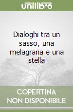 Dialoghi tra un sasso, una melagrana e una stella libro