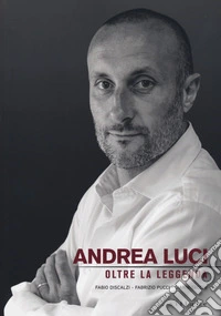 Andrea Luci. Oltre la leggenda libro