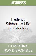 Frederick Stibbert. A Life of collecting