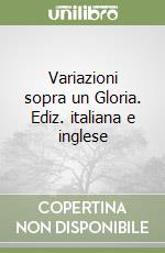 Variazioni sopra un Gloria. Ediz. italiana e inglese libro