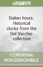 Italian hours. Historical clocks from the Del Vecchio collection