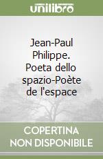 Jean-Paul Philippe. Poeta dello spazio-Poète de l'espace libro